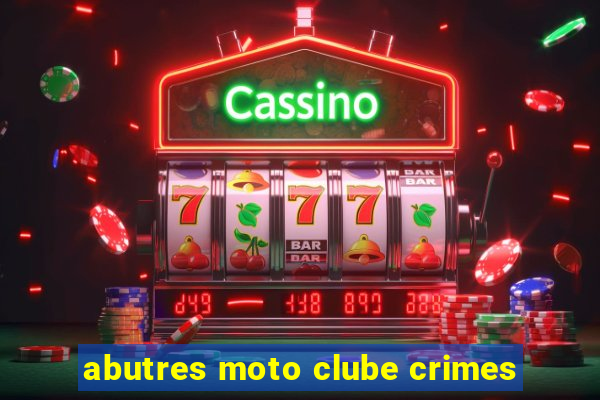 abutres moto clube crimes